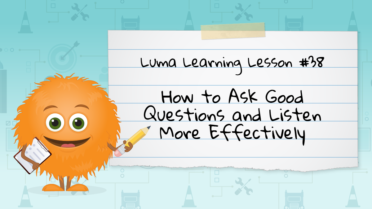 How to Ask Good Questions and Listen More Effectively